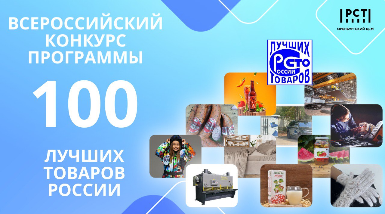 Приглашаем предприятия Оренбуржья принять участие в конкурсе «100 лучших товаров России» 2025 г.